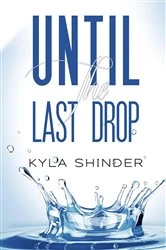 Book cover of Until the Last Drop by Kyla Shinder