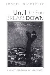 Book cover of Until the Sun Breaks Down: A Künstlerroman in Three Parts by Joseph Nicolello