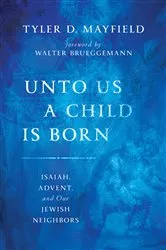 Book cover of Unto Us a Child Is Born by Tyler D. Mayfield