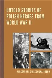 Book cover of Untold Stories of Polish Heroes from World War II by Aleksandra Ziólkowska-Boehm