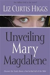 Book cover of Unveiling Mary Magdalene by Liz Curtis Higgs