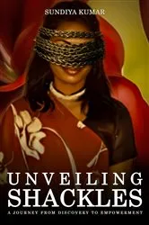 Book cover of UNVEILING SHACKLES A JOURNEY FROM DISCOVERY TO EMPOWERMENT by Sun-Diya Kumar