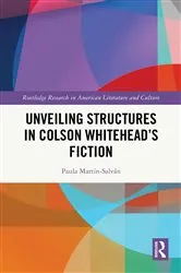 Book cover of Unveiling Structures in Colson Whitehead’s Fiction by Paula Martín-Salván