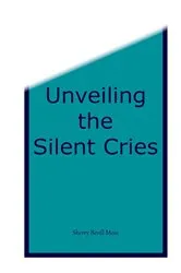 Book cover of Unveiling the Silent Cries by Sherry B Moss