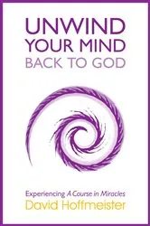 Book cover of Unwind Your Mind - Back to God by David Hoffmeister