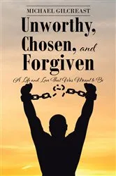 Book cover of Unworthy, Chosen, and Forgiven by Michael Gilcreast