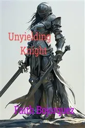 Book cover of Unyielding Knight by Faith Bojorquez