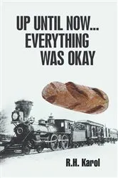 Book cover of Up Until Now...Everything Was Okay by R.H. Karol