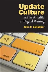 Book cover of Update Culture and the Afterlife of Digital Writing by John R Gallagher