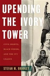 Book cover of Upending the Ivory Tower by Stefan M. Bradley