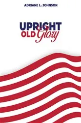 Book cover of Upright Old Glory by Adriane L. Johnson