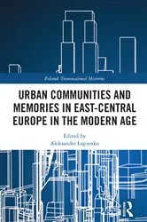 Book cover of Urban Communities and Memories in East-Central Europe in the Modern Age by Aleksander Łupienko