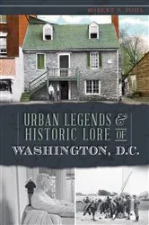 Book cover of Urban Legends & Historic Lore of Washington, D.C. by Robert S. Pohl