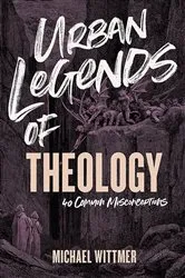 Book cover of Urban Legends of Theology by Michael E. Wittmer