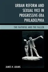 Book cover of Urban Reform and Sexual Vice in Progressive-Era Philadelphia by James H. Adams