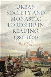 Book cover of Urban Society and Monastic Lordship in Reading, 1350-1600 by Joe Chick