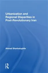 Book cover of Urbanization And Regional Disparities In Post-revolutionary Iran by Ahmad Sharbatoghlie