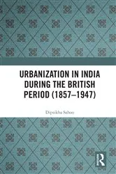 Book cover of Urbanization in India During the British Period (1857–1947) by Dipsikha Sahoo