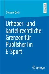 Book cover of Urheber- und kartellrechtliche Grenzen für Publisher im E-Sport by Dwayne Bach