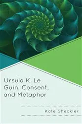 Book cover of Ursula K. Le Guin, Consent, and Metaphor by Kate Sheckler