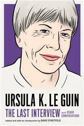 Book cover of Ursula K. Le Guin: The Last Interview by Ursula K. Le Guin