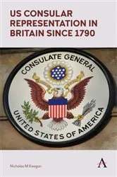 Book cover of US Consular Representation in Britain since 1790 by Nicholas M Keegan