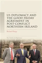 Book cover of US diplomacy and the Good Friday Agreement in post-conflict Northern Ireland by Richard Hargy