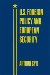 Book cover of U.S. Foreign Policy and European Security by Arthur Cyr