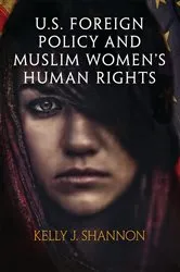 Book cover of U.S. Foreign Policy and Muslim Women's Human Rights by Kelly J. Shannon