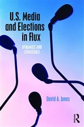Book cover of U.S. Media and Elections in Flux by David A. Jones