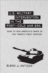 Book cover of U.S. Military Intervention in the Post-Cold War Era by Glenn J. Antizzo