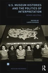 Book cover of U.S. Museum Histories and the Politics of Interpretation by Laura Schiavo