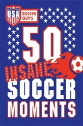 Book cover of USA Soccer Guy's 50 Insane Soccer Moments by USA Soccer Guy