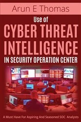 Book cover of Use of Cyber Threat Intelligence in Security Operation Center by Arun E Thomas
