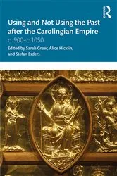 Book cover of Using and Not Using the Past after the Carolingian Empire by Sarah Greer