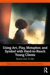 Book cover of Using Art, Play, Metaphor, and Symbol with Hard-to-Reach Young Clients by Aileen Webber