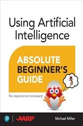 Book cover of Using Artificial Intelligence Absolute Beginner’s Guide by Michael Miller