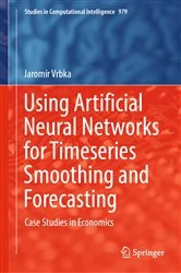 Book cover of Using Artificial Neural Networks for Timeseries Smoothing and Forecasting by Jaromír Vrbka