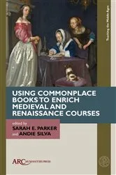 Book cover of Using Commonplace Books to Enrich Medieval and Renaissance Courses by Sarah E. Parker