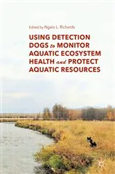 Book cover of Using Detection Dogs to Monitor Aquatic Ecosystem Health and Protect Aquatic Resources by Ngaio L. Richards