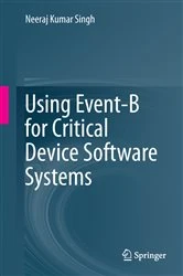 Book cover of Using Event-B for Critical Device Software Systems by Neeraj Kumar Singh