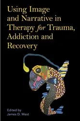 Book cover of Using Image and Narrative in Therapy for Trauma, Addiction and Recovery by James West