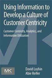 Book cover of Using Information to Develop a Culture of Customer Centricity by David Loshin