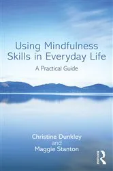Book cover of Using Mindfulness Skills in Everyday Life by Christine Dunkley
