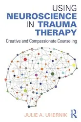 Book cover of Using Neuroscience in Trauma Therapy by Julie A. Uhernik