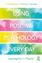 Book cover of Using Positive Psychology Every Day by Ernst Bohlmeijer