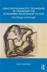Book cover of Using Psychoanalytic Techniques to Transform the Attachment Relationship to God by Geoff Goodman