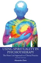 Book cover of Using Spirituality in Psychotherapy (2nd ed.) by Alexandra Dent