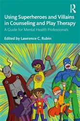 Book cover of Using Superheroes and Villains in Counseling and Play Therapy by Lawrence C. Rubin