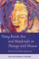 Book cover of Using Textile Arts and Handcrafts in Therapy with Women by Ann Collier